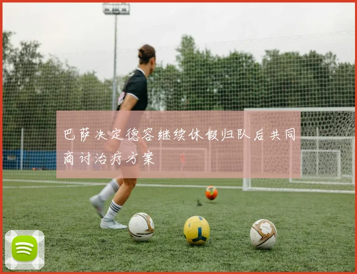 巴萨决定德容继续休假归队后共同商讨治疗方案